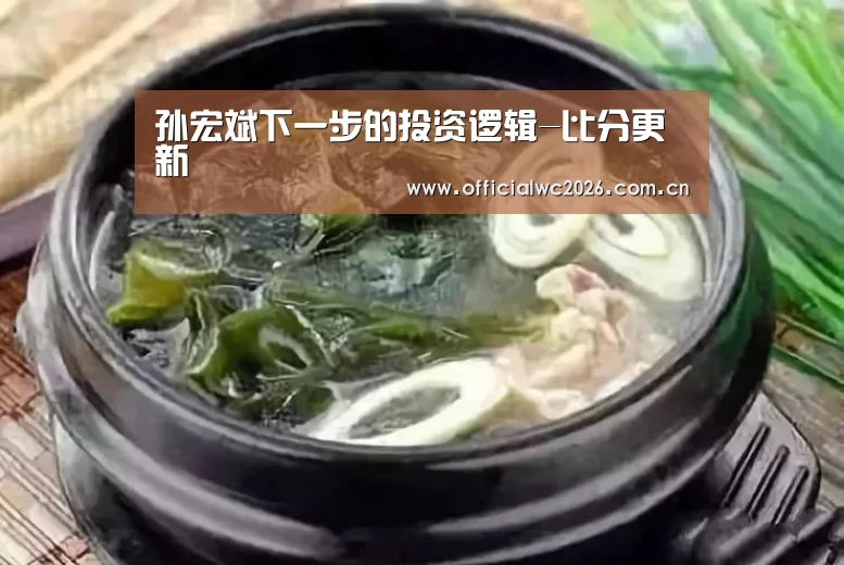 孙宏斌下一步的投资逻辑-比分更新(图4) 赛事数据