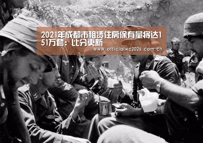 2021年成都市租赁住房保有量将达151万套:比分更新(图2) 赛事数据